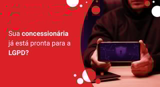 Guia definitivo para aplicação da LGPD na sua concessionária